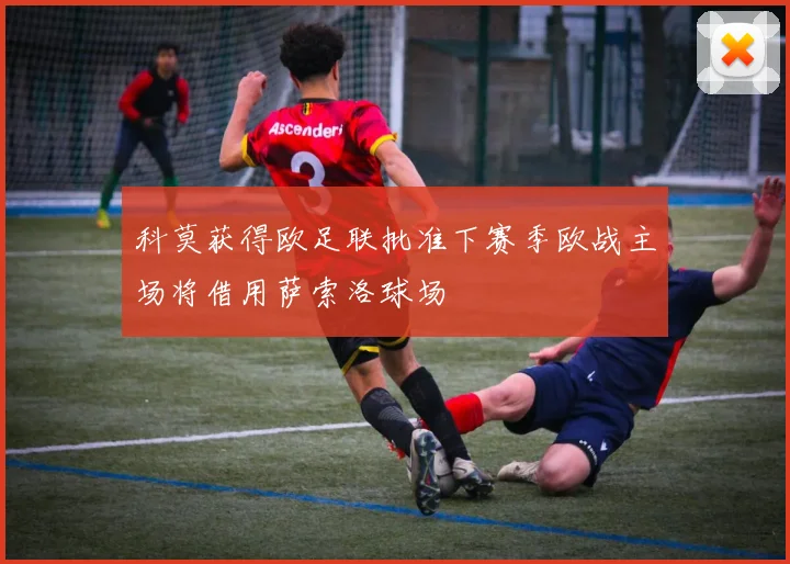 科莫获得欧足联批准下赛季欧战主场将借用萨索洛球场