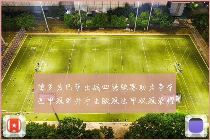 德罗为巴萨出战四场联赛助力争夺西甲冠军并冲击欧冠法甲双冠荣耀