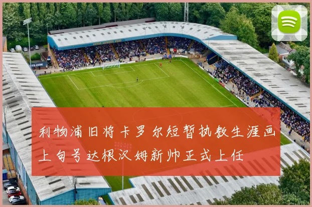 利物浦旧将卡罗尔短暂执教生涯画上句号达根汉姆新帅正式上任