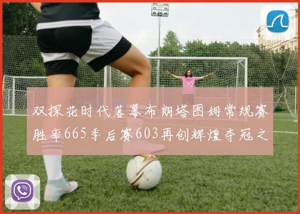 双探花时代落幕布朗塔图姆常规赛胜率665季后赛603再创辉煌夺冠之路